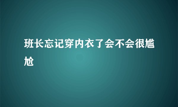 班长忘记穿内衣了会不会很尴尬