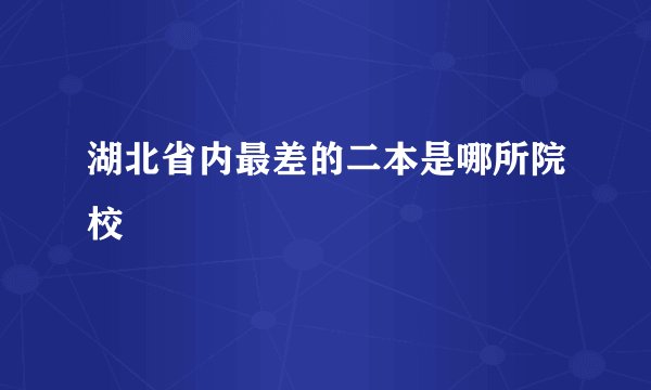 湖北省内最差的二本是哪所院校