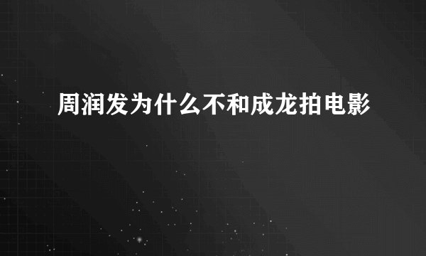 周润发为什么不和成龙拍电影