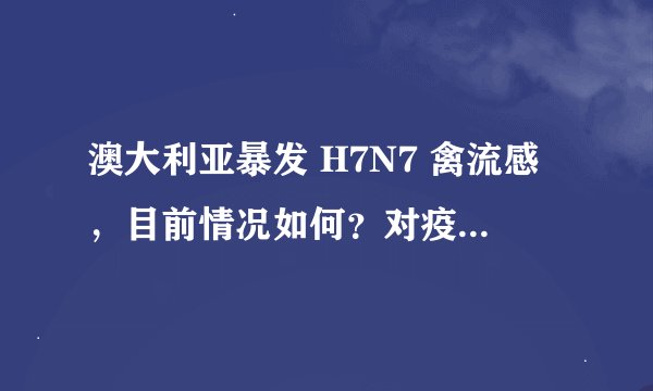 澳大利亚暴发 H7N7 禽流感，目前情况如何？对疫情防控有什么影响？
