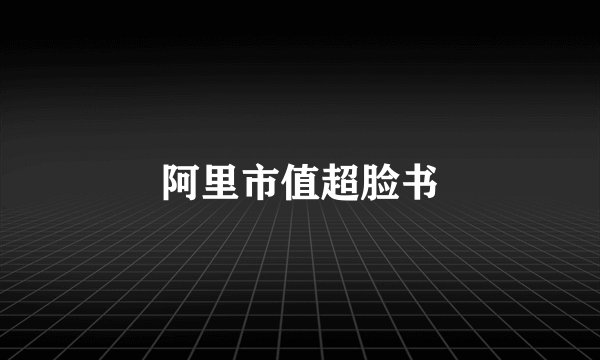 阿里市值超脸书