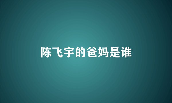 陈飞宇的爸妈是谁