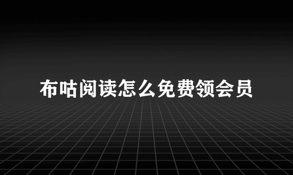 布咕阅读怎么免费领会员