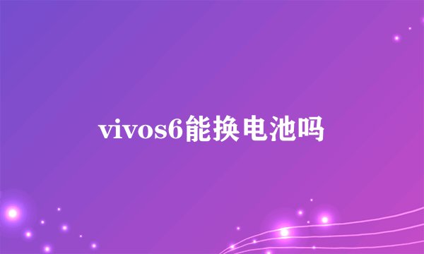 vivos6能换电池吗