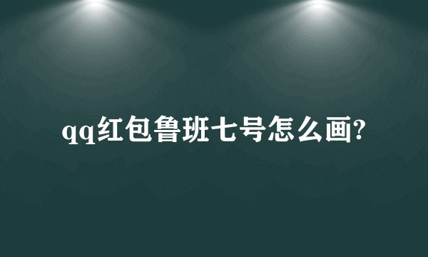 qq红包鲁班七号怎么画?