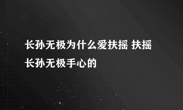 长孙无极为什么爱扶摇 扶摇长孙无极手心的
