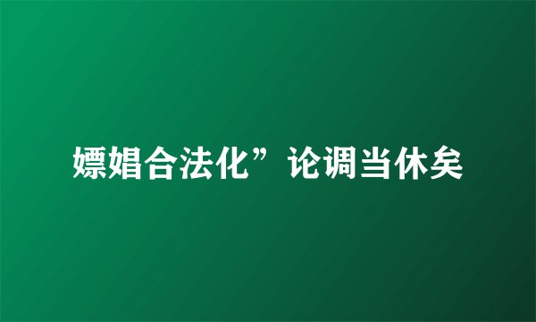 嫖娼合法化”论调当休矣