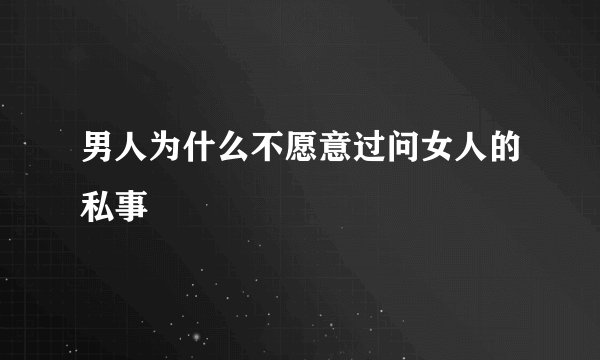男人为什么不愿意过问女人的私事