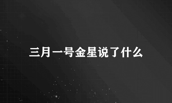 三月一号金星说了什么