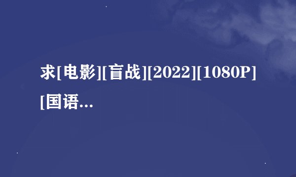 求[电影][盲战][2022][1080P][国语中字]完整网盘链接获取