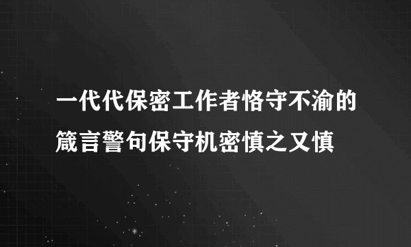 一代代保密工作者恪守不渝的箴言警句保守机密慎之又慎