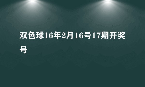 双色球16年2月16号17期开奖号