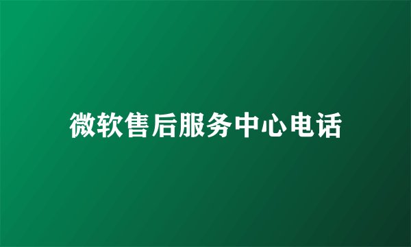 微软售后服务中心电话