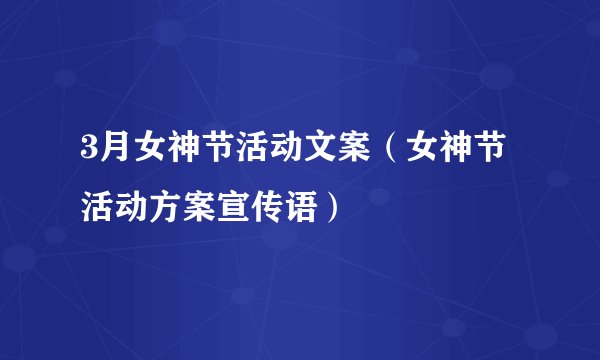 3月女神节活动文案（女神节活动方案宣传语）