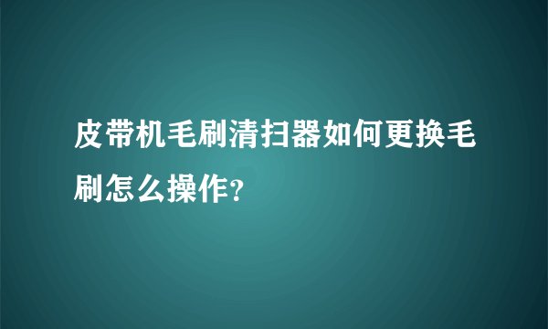 皮带机毛刷清扫器如何更换毛刷怎么操作?