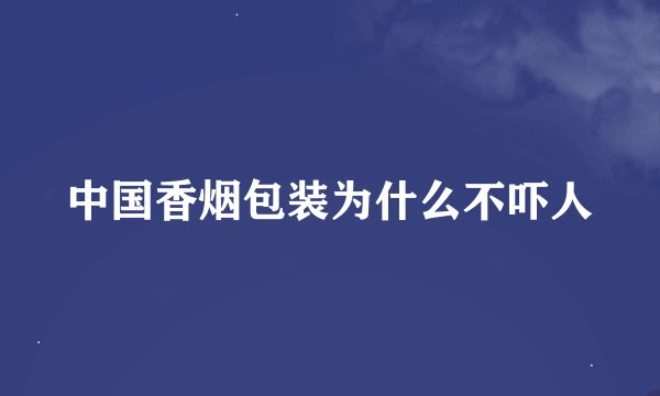 中国香烟包装为什么不吓人