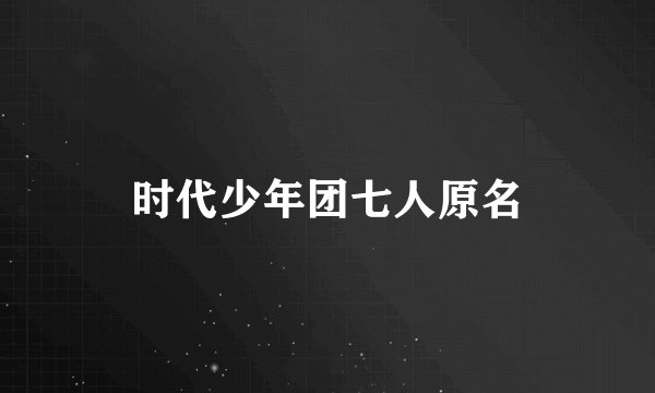 时代少年团七人原名