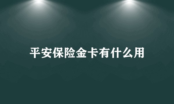 平安保险金卡有什么用