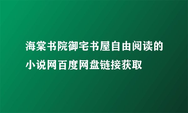 海棠书院御宅书屋自由阅读的小说网百度网盘链接获取