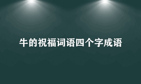 牛的祝福词语四个字成语