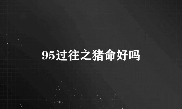 95过往之猪命好吗