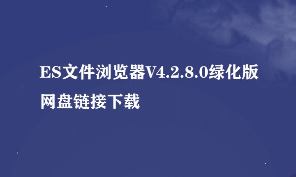 ES文件浏览器V4.2.8.0绿化版网盘链接下载