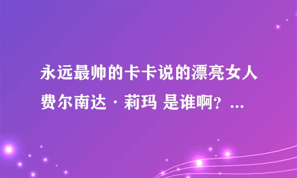 永远最帅的卡卡说的漂亮女人费尔南达·莉玛 是谁啊？给张图片