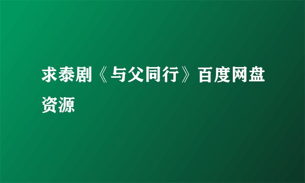 求泰剧《与父同行》百度网盘资源