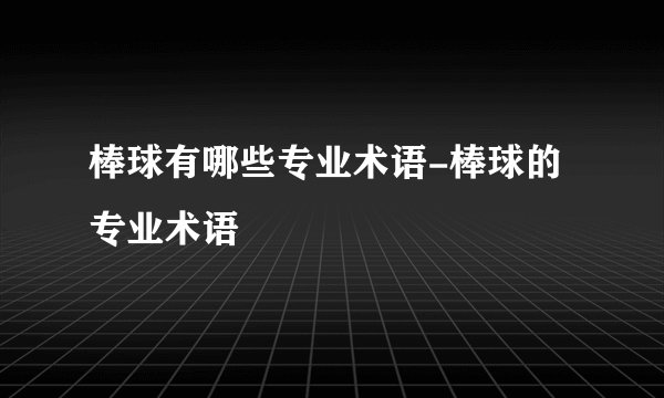 棒球有哪些专业术语-棒球的专业术语