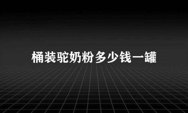 桶装驼奶粉多少钱一罐