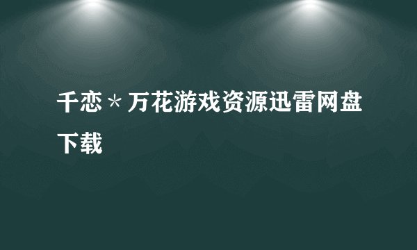 千恋＊万花游戏资源迅雷网盘下载