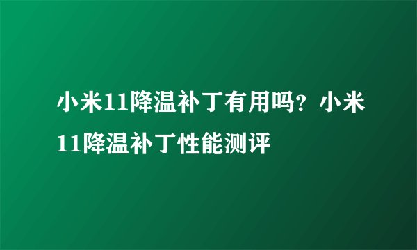 小米11降温补丁有用吗？小米11降温补丁性能测评