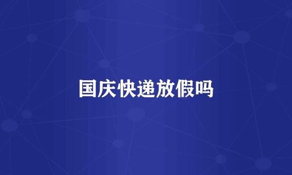 国庆快递放假吗