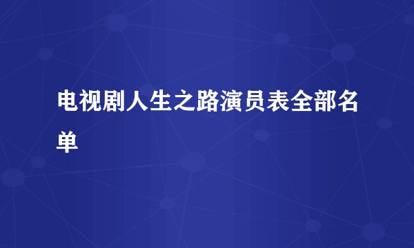 电视剧人生之路演员表全部名单