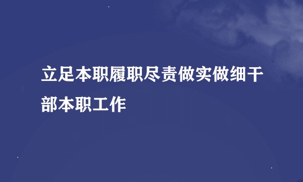 立足本职履职尽责做实做细干部本职工作