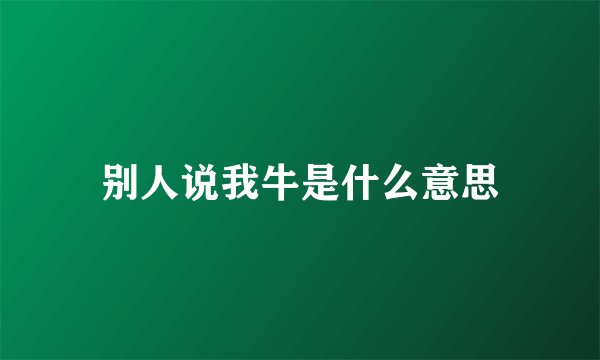 别人说我牛是什么意思
