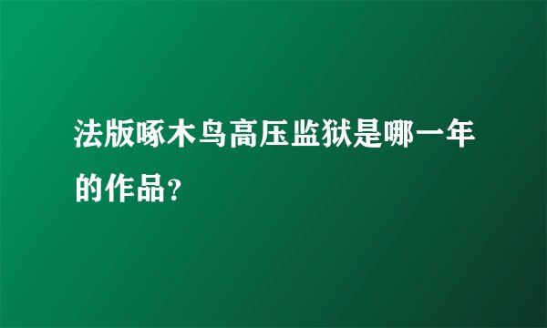 法版啄木鸟高压监狱是哪一年的作品？