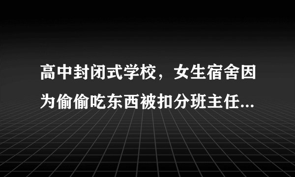 高中封闭式学校，女生宿舍因为偷偷吃东西被扣分班主任罚她们跪着洗厕所，这是对的吗？