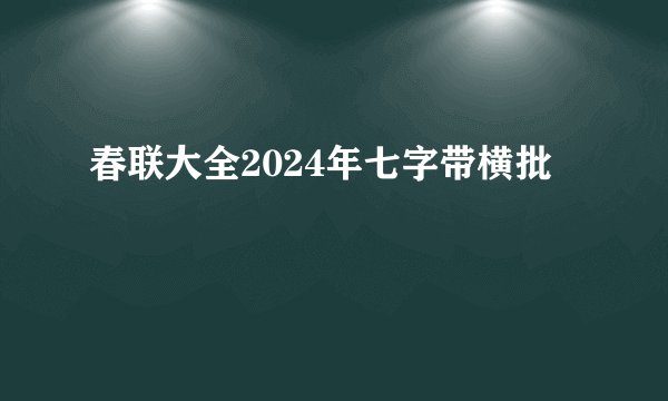 春联大全2024年七字带横批