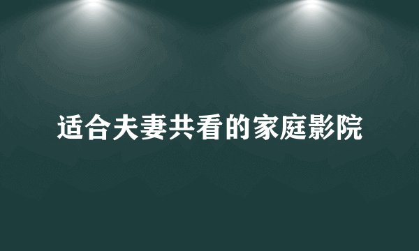 适合夫妻共看的家庭影院