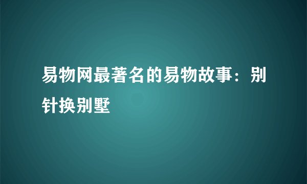易物网最著名的易物故事：别针换别墅