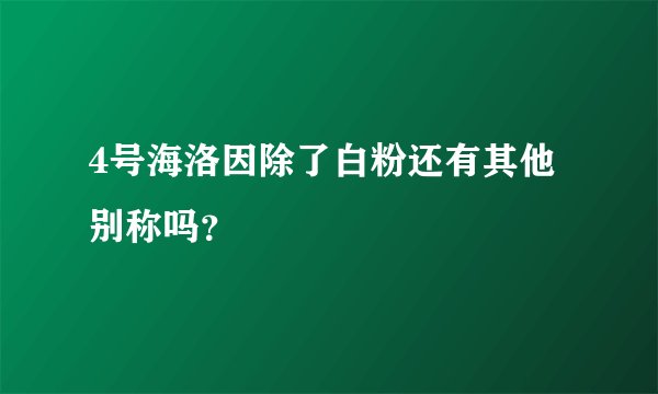 4号海洛因除了白粉还有其他别称吗？