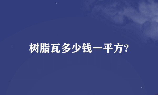 树脂瓦多少钱一平方?