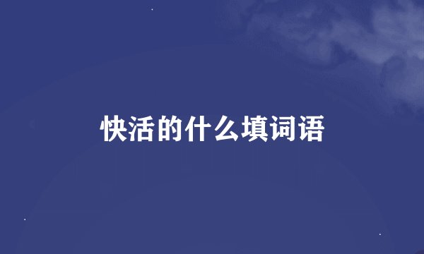 快活的什么填词语