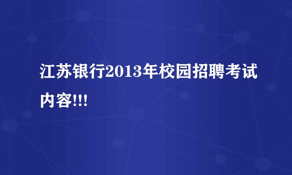 江苏银行2013年校园招聘考试内容!!!