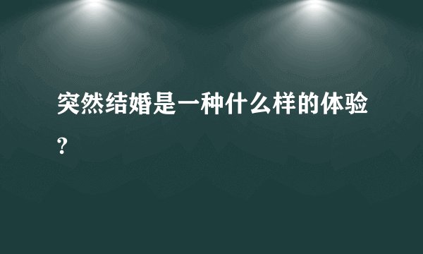 突然结婚是一种什么样的体验?