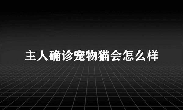 主人确诊宠物猫会怎么样