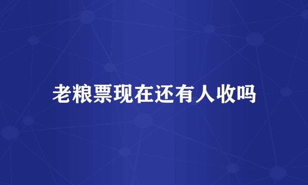 老粮票现在还有人收吗