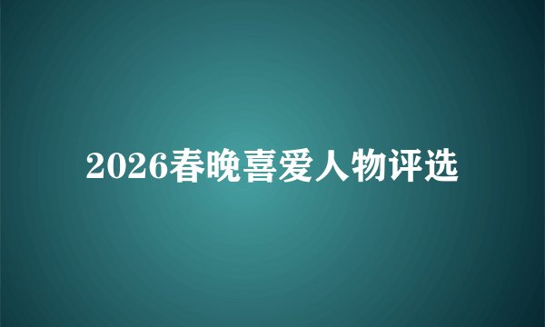 2026春晚喜爱人物评选
