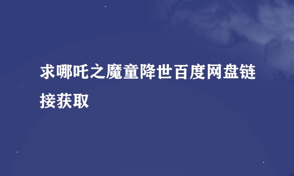 求哪吒之魔童降世百度网盘链接获取